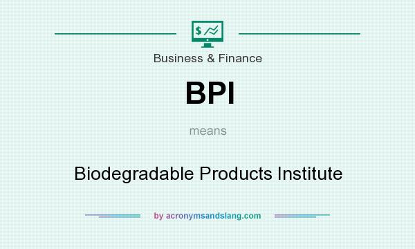 What does BPI mean? It stands for Biodegradable Products Institute