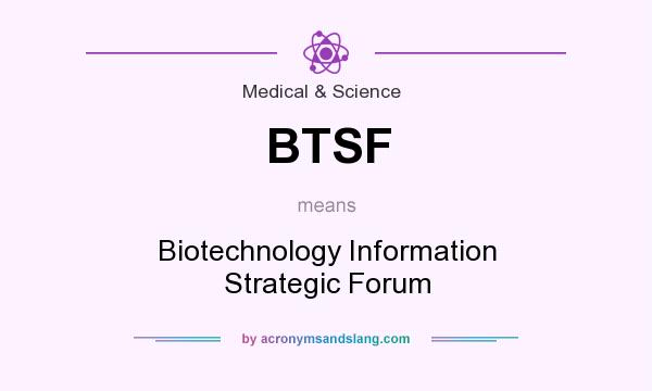 What does BTSF mean? It stands for Biotechnology Information Strategic Forum