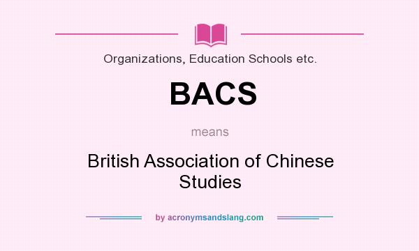 What does BACS mean? It stands for British Association of Chinese Studies