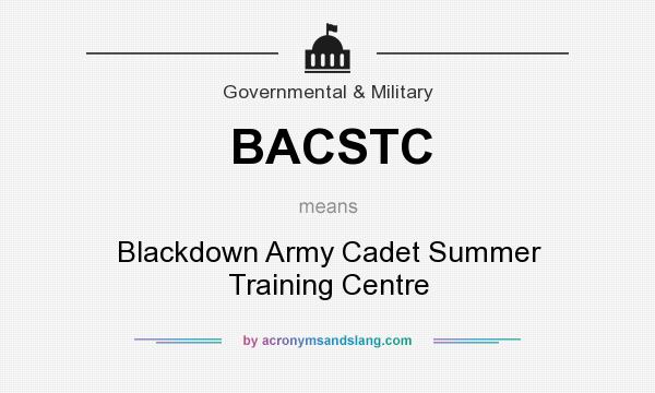 What does BACSTC mean? It stands for Blackdown Army Cadet Summer Training Centre