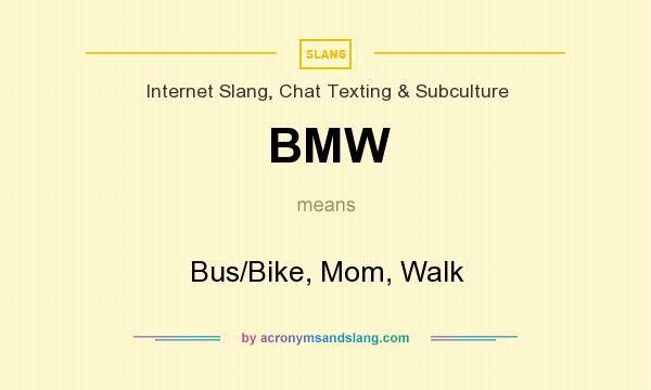 What does BMW mean? It stands for Bus/Bike, Mom, Walk
