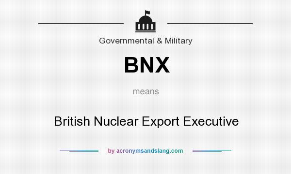 What does BNX mean? It stands for British Nuclear Export Executive