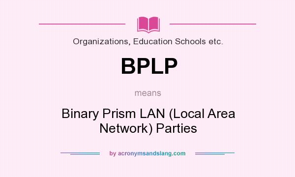 What does BPLP mean? It stands for Binary Prism LAN (Local Area Network) Parties