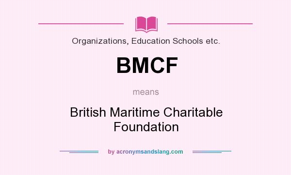 What does BMCF mean? It stands for British Maritime Charitable Foundation