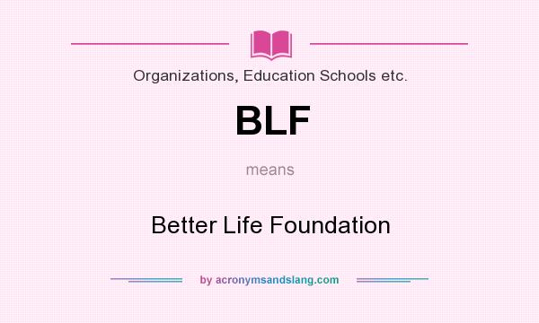What does BLF mean? It stands for Better Life Foundation