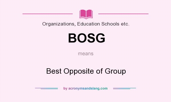 What does BOSG mean? It stands for Best Opposite of Group