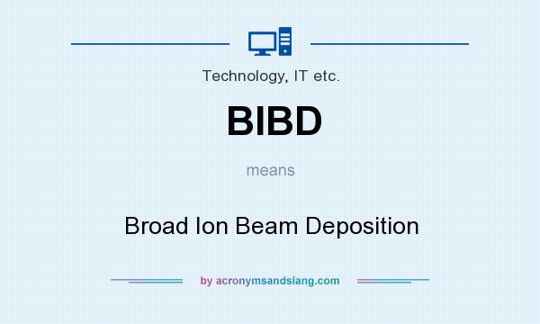 What does BIBD mean? It stands for Broad Ion Beam Deposition