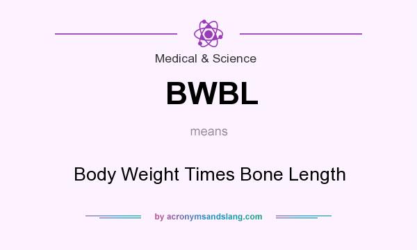 What does BWBL mean? It stands for Body Weight Times Bone Length