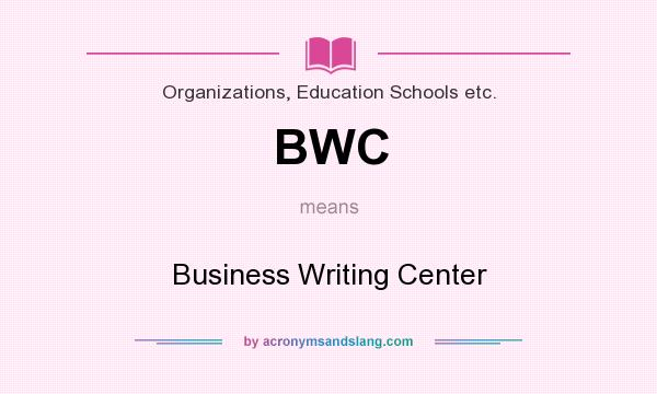 What does BWC mean? It stands for Business Writing Center
