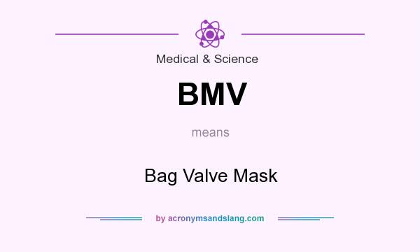 What does BMV mean? It stands for Bag Valve Mask