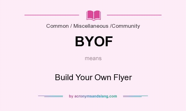 What does BYOF mean? It stands for Build Your Own Flyer