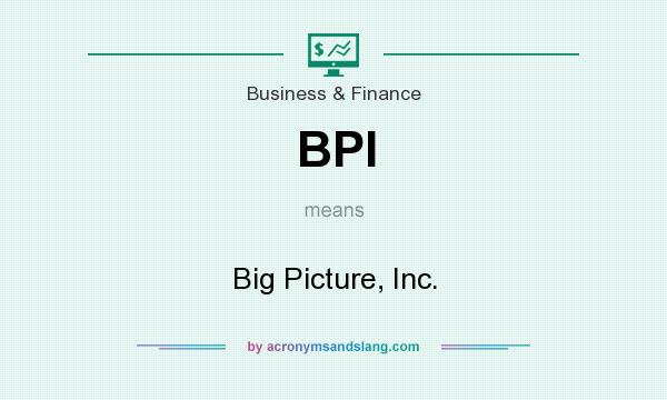 What does BPI mean? It stands for Big Picture, Inc.