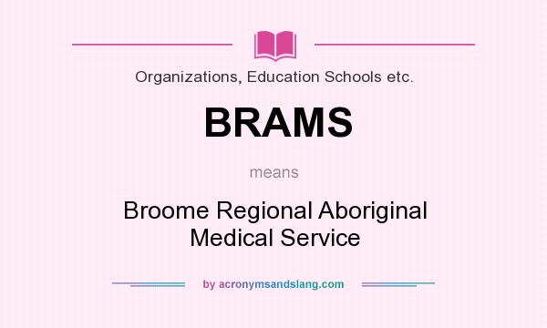 What does BRAMS mean? It stands for Broome Regional Aboriginal Medical Service