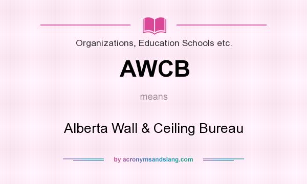 What does AWCB mean? It stands for Alberta Wall & Ceiling Bureau