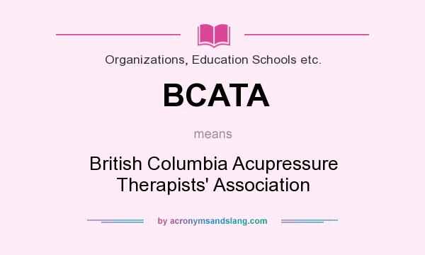 What does BCATA mean? It stands for British Columbia Acupressure Therapists` Association