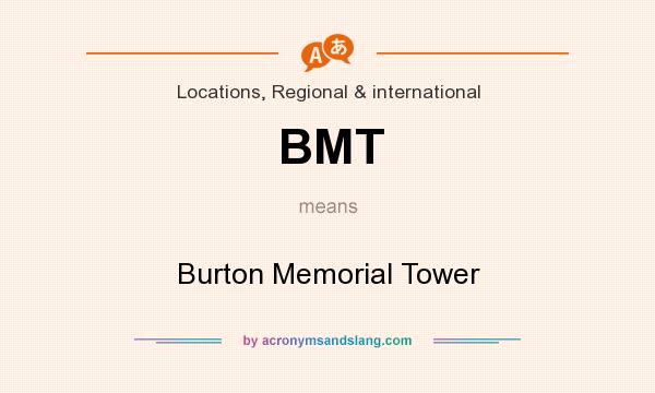 What does BMT mean? It stands for Burton Memorial Tower