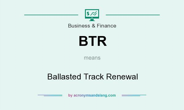 What does BTR mean? It stands for Ballasted Track Renewal