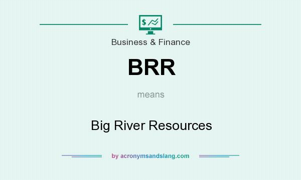 What does BRR mean? It stands for Big River Resources