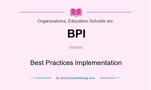 What does BPI mean? It stands for Best Practices Implementation