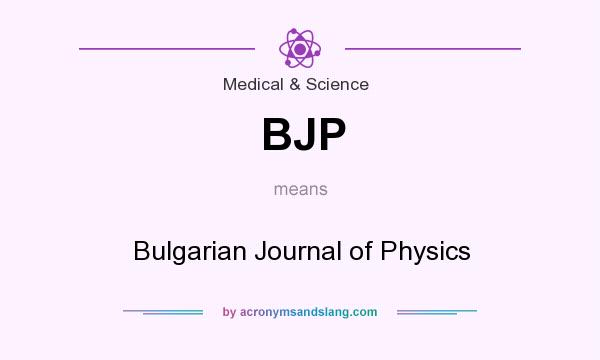 What does BJP mean? It stands for Bulgarian Journal of Physics
