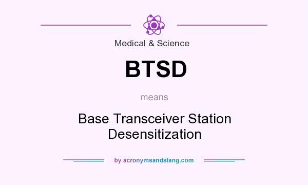 What does BTSD mean? It stands for Base Transceiver Station Desensitization