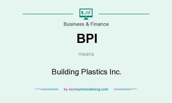 What does BPI mean? It stands for Building Plastics Inc.