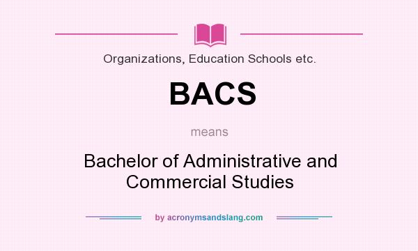 What does BACS mean? It stands for Bachelor of Administrative and Commercial Studies