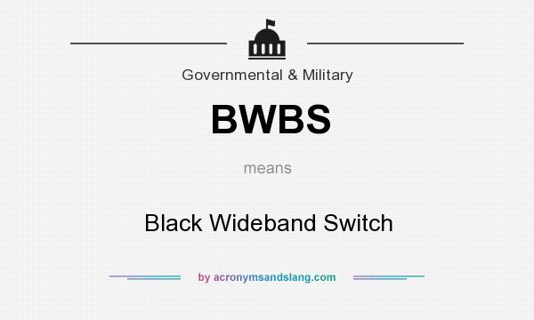 What does BWBS mean? It stands for Black Wideband Switch