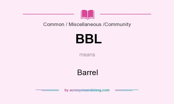 What does BBL mean? It stands for Barrel