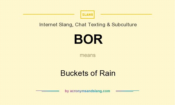 What does BOR mean? It stands for Buckets of Rain