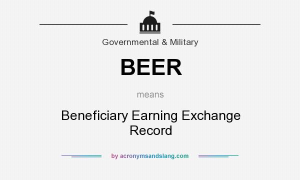 What does BEER mean? It stands for Beneficiary Earning Exchange Record