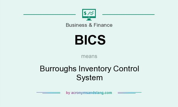 What does BICS mean? It stands for Burroughs Inventory Control System