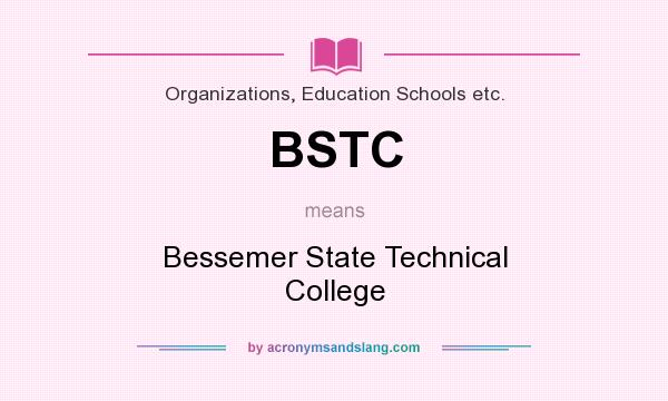 What does BSTC mean? It stands for Bessemer State Technical College