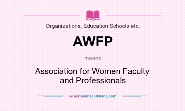 What does AWFP mean? It stands for Association for Women Faculty and Professionals