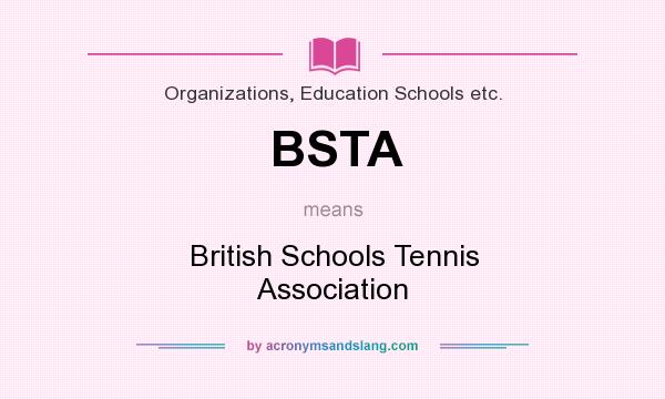 What does BSTA mean? It stands for British Schools Tennis Association