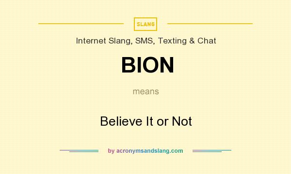 What does BION mean? It stands for Believe It or Not