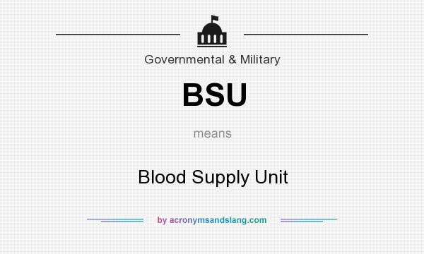 What does BSU mean? It stands for Blood Supply Unit