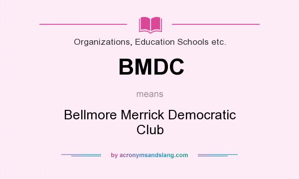 What does BMDC mean? It stands for Bellmore Merrick Democratic Club