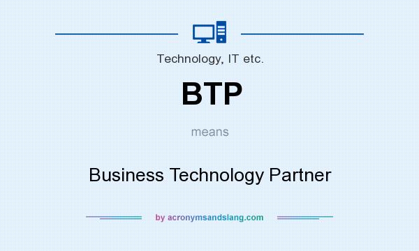 What does BTP mean? It stands for Business Technology Partner