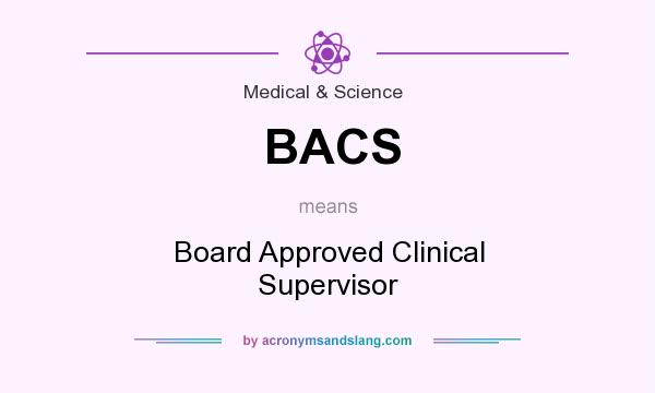 What does BACS mean? It stands for Board Approved Clinical Supervisor