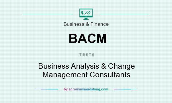 What does BACM mean? It stands for Business Analysis & Change Management Consultants