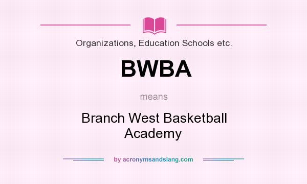 What does BWBA mean? It stands for Branch West Basketball Academy