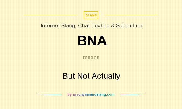 What does BNA mean? It stands for But Not Actually
