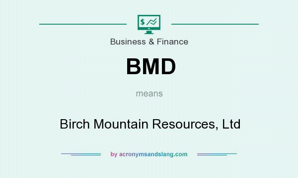 What does BMD mean? It stands for Birch Mountain Resources, Ltd