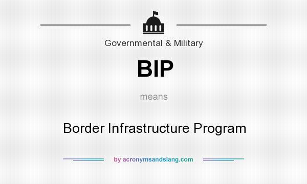 What does BIP mean? It stands for Border Infrastructure Program