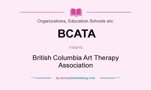 What does BCATA mean? It stands for British Columbia Art Therapy Association