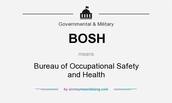 What does BOSH mean? It stands for Bureau of Occupational Safety and Health