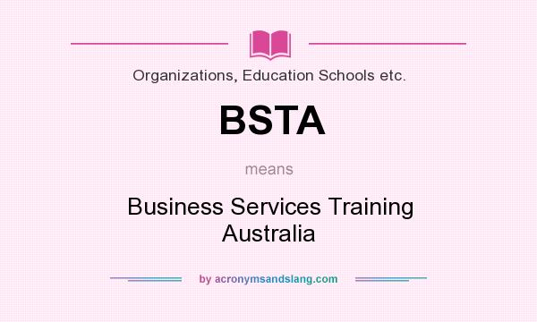 What does BSTA mean? It stands for Business Services Training Australia