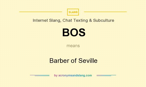 What does BOS mean? It stands for Barber of Seville