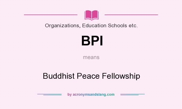 What does BPI mean? It stands for Buddhist Peace Fellowship